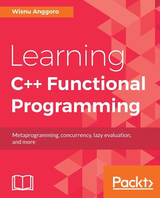 Learning C++ Functional Programming: Explore functional C++ with concepts like currying, metaprogramming and more - Anggoro, Wisnu