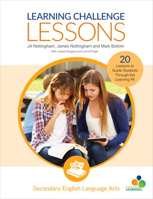 Learning Challenge Lessons, Secondary English Language Arts: 20 Lessons to Guide Students Through the Learning Pit - Nottingham, Jill, and Nottingham, James A, and Bollom, Mark