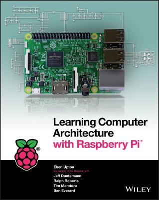 Learning Computer Architecture with Raspberry Pi - Upton, Eben, and Duntemann, Jeff, and Roberts, Ralph (Contributions by)