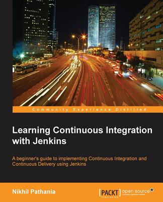 Learning Continuous Integration with Jenkins: Learning Continuous Integration with Jenkins - Pathania, Nikhil