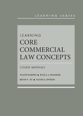 Learning Core Commercial Law Concepts: Course Materials - Barnes, Wayne R., and Franzese, Paula Ann, and Tu, Kevin