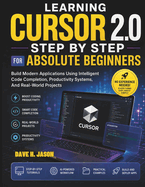 Learning Cursor 2.0 Step by Step for Absolute Beginners: Build Modern Applications Using Intelligent Code Completion, Productivity Systems, And Real-World Projects