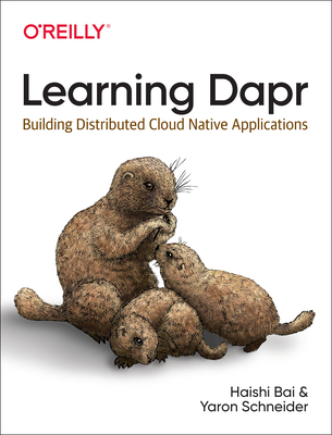 Learning Dapr: Building Distributed Cloud Native Applications - Bai, Haishi, and Schneider, Yaron
