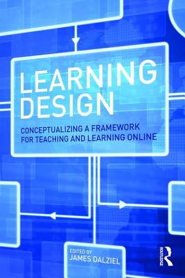 Learning Design: Conceptualizing a Framework for Teaching and Learning Online - Dalziel, James (Editor)