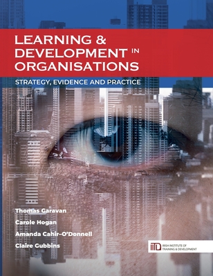 Learning & Development in Organisations: Strategy, Evidence and Practice - Garavan, Thomas, and Hogan, Carole, and Cahir-O'Donnell, Amanda
