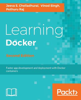 Learning Docker - - Chelladhurai, Jeeva S., and Singh, Vinod, and Raj, Pethuru