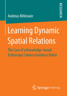 Learning Dynamic Spatial Relations: The Case of a Knowledge-Based Endoscopic Camera Guidance Robot