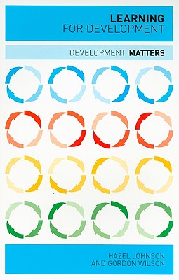 Learning for Development - Wilson, Doctor Gordon, and Yanacopulos, Helen (Editor), and Johnson, Professor Hazel