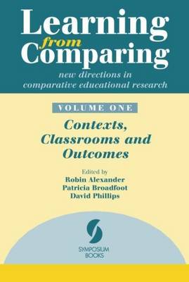 Learning from Comparing: New Directions in Comparative Educational Research: Contexts, Classrooms and Outcomes - Alexander, Robin (Editor), and Broadfoot, Patricia (Editor), and Phillips, David (Editor)