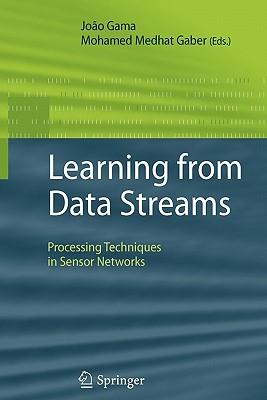Learning from Data Streams: Processing Techniques in Sensor Networks - Gama, Jo�o (Editor), and Gaber, Mohamed Medhat (Editor)
