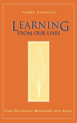 Learning from Our Lives: Using Educational Biographies with Adults - Dominice, Pierre