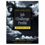 Learning from Work Experience: Job Challenge Profile, Facilitator Guide, Job Challenge Profile Form and Participant Guide - McCauley, Cynthia D., and Ohlott, Patricia J., and Ruderman, Marian N.