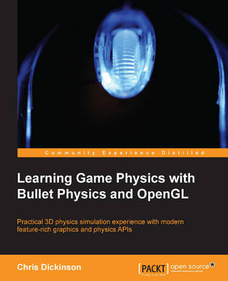 Learning Game Physics with Bullet Physics and OpenGL - Dickinson, Chris