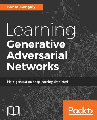 Learning Generative Adversarial Networks - Ganguly, Kuntal