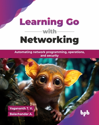 Learning Go with Networking: Automating network programming, operations, and security (English Edition) - T V, Yogananth, and A, Balachandar