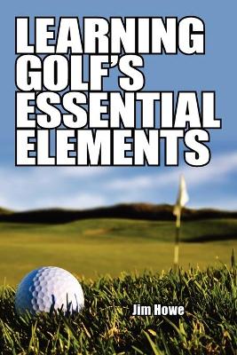 Learning Golf's Essential Elements - Howe, Jim
