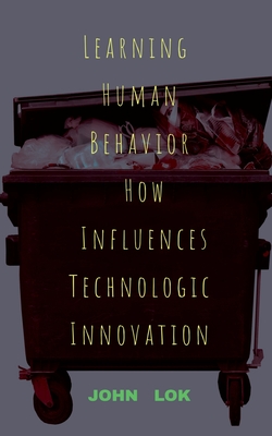 Learning Human Behavior How Influences Technologic innovation - Lok, John