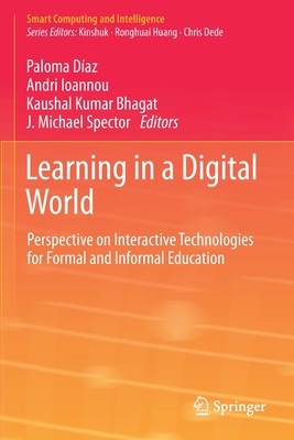 Learning in a Digital World: Perspective on Interactive Technologies for Formal and Informal Education - D�az, Paloma (Editor), and Ioannou, Andri (Editor), and Bhagat, Kaushal Kumar (Editor)