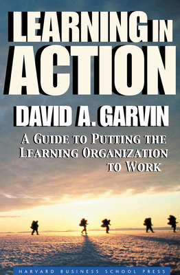 Learning in Action: A Guide to Putting the Learning Organization to Work - Garvin, David A