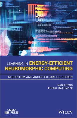 Learning in Energy-Efficient Neuromorphic Computing: Algorithm and Architecture Co-Design - Zheng, Nan, and Mazumder, Pinaki
