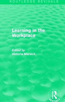 Learning in the Workplace (Routledge Revivals) - Marsick, Victoria (Editor)
