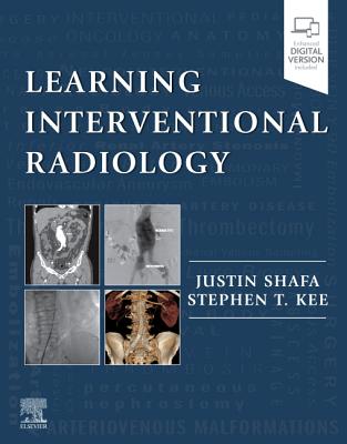 Learning Interventional Radiology - Shafa, Justin, and Kee, Stephen T, MD