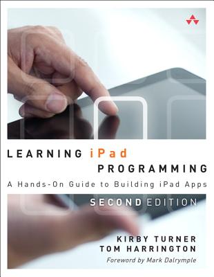 Learning iPad Programming: A Hands-On Guide to Building iPad Apps - Turner, Kirby, and Harrington, Tom