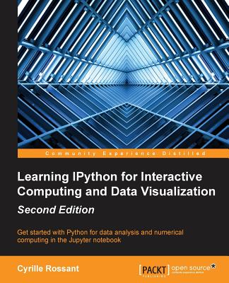 Learning IPython for Interactive Computing and Data Visualization - Second Edition - Rossant, Cyrille, Dr.