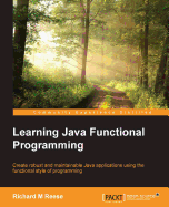 Learning Java Functional Programming: Create robust and maintainable Java applications using the functional style of programming