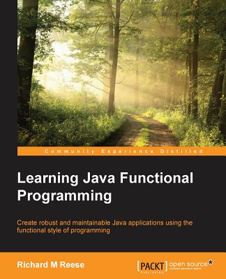 Learning Java Functional Programming: Create robust and maintainable Java applications using the functional style of programming - Reese, Richard M
