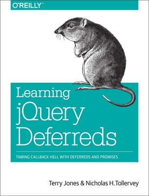 Learning jQuery Deferreds: Taming Callback Hell with Deferreds and Promises - Jones, Terry, and Tollervey, Nicholas H