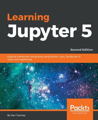 Learning Jupyter 5: Explore interactive computing using Python, Java, JavaScript, R, Julia, and JupyterLab - Toomey