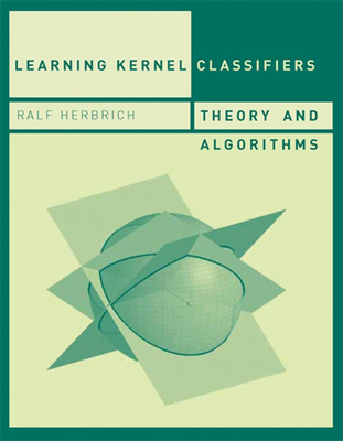 Learning Kernel Classifiers: Theory and Algorithms - Herbrich, Ralf