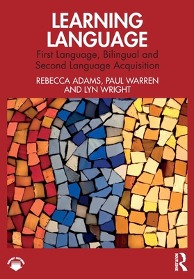 Learning Language: First Language, Bilingual and Second Language Acquisition - Adams, Rebecca, and Warren, Paul, and Wright, Lyn