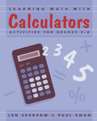 Learning Math with Calculators: Activities for Grades 3-8 - Sparrow, Lee, and Swan, Paul, and Sparrow, Len