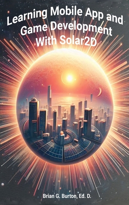 Learning Mobile App and Game Development with Solar2D - Burton, Brian G