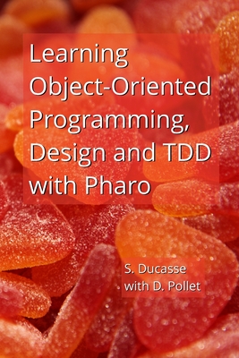 Learning Object-Oriented Programming, Design and TDD with Pharo - Ducasse, St�phane, and Pollet, Damien