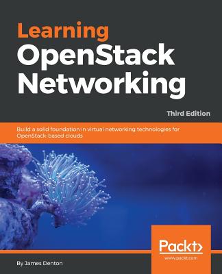 Learning OpenStack Networking: Build a solid foundation in virtual networking technologies for OpenStack-based clouds - Denton, James