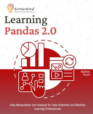 Learning Pandas 2.0: A Comprehensive Guide to Data Manipulation and Analysis for Data Scientists and Machine Learning Professionals - Rosch, Matthew