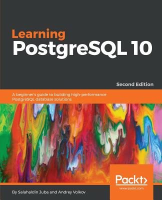 Learning PostgreSQL 10 - - Juba, Salahaldin, and Volkov, Andrey