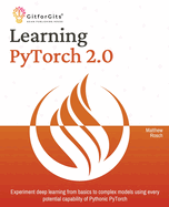 Learning PyTorch 2.0: Experiment deep learning from basics to complex models using every potential capability of Pythonic PyTorch