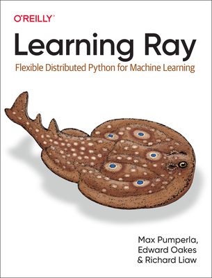 Learning Ray: Flexible Distributed Python for Machine Learning - Pumperla, Max, and Oakes, Edward, and Liaw, Richard