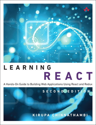 Learning React: A Hands-On Guide to Building Web Applications Using React and Redux - Chinnathambi, Kirupa