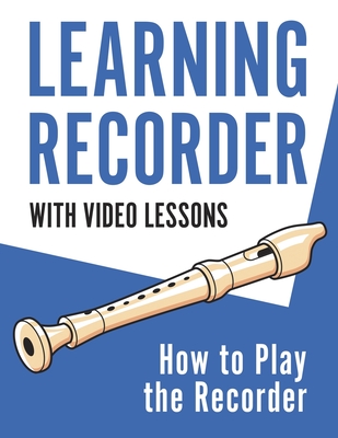Learning Recorder: How to Play the Recorder 143 Pages (With Video Lessons) - Press, Barton