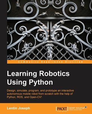 Learning Robotics Using Python: Bring robotics projects to life with Python! Discover how to harness everything from Blender to ROS and OpenCV with one of our most popular robotics books. - Joseph, Lentin