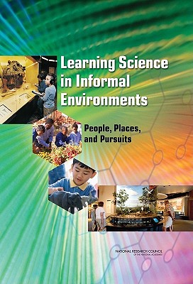 Learning Science in Informal Environments: People, Places, and Pursuits - National Research Council, and Division of Behavioral and Social Sciences and Education, and Center for Education
