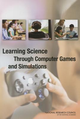 Learning Science Through Computer Games and Simulations - National Research Council, and Division of Behavioral and Social Sciences and Education, and Board on Science Education