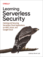 Learning Serverless Security: Hacking and Securing Serverless Cloud Applications on AWS, Azure, and GCP
