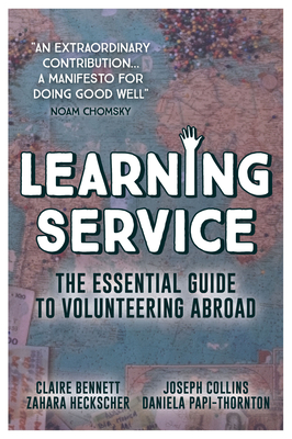 Learning Service: The essential guide to volunteering abroad - Bennett, Claire, and Collins, Joseph, and Papi-Thornton, Daniela