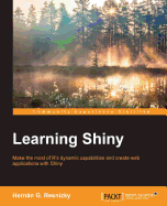 Learning Shiny: Make the most of R's dynamic capabilities and implement web applications with Shiny